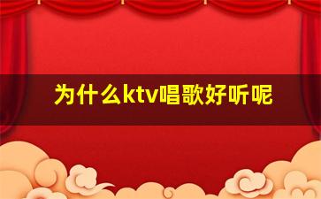 为什么ktv唱歌好听呢