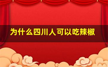 为什么四川人可以吃辣椒