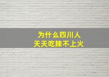 为什么四川人天天吃辣不上火