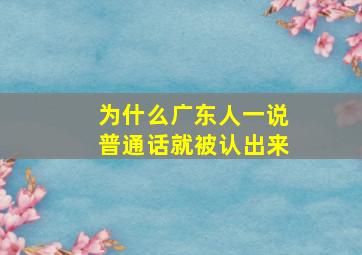 为什么广东人一说普通话就被认出来