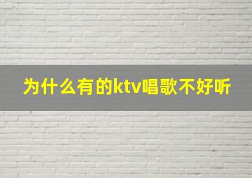 为什么有的ktv唱歌不好听