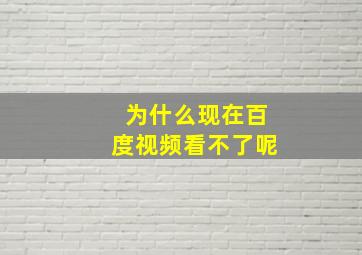 为什么现在百度视频看不了呢