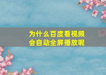 为什么百度看视频会自动全屏播放呢