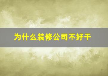 为什么装修公司不好干