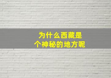 为什么西藏是个神秘的地方呢