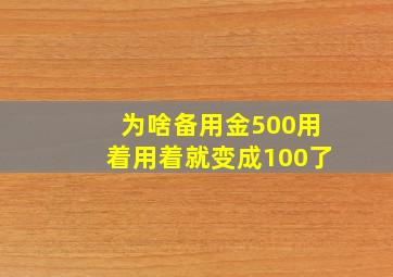 为啥备用金500用着用着就变成100了