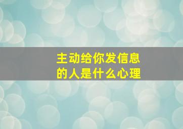 主动给你发信息的人是什么心理