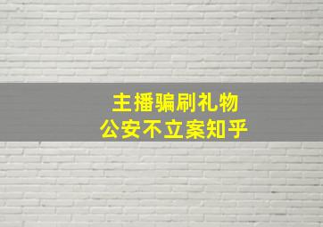 主播骗刷礼物公安不立案知乎