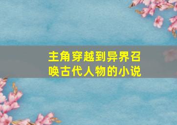 主角穿越到异界召唤古代人物的小说