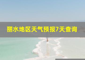 丽水地区天气预报7天查询