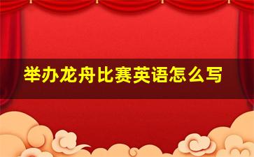 举办龙舟比赛英语怎么写