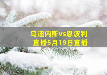 乌迪内斯vs恩波利直播5月19日直播