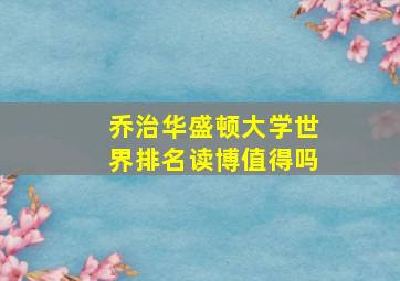 乔治华盛顿大学世界排名读博值得吗