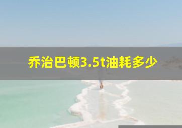 乔治巴顿3.5t油耗多少