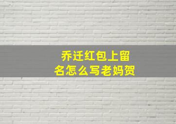 乔迁红包上留名怎么写老妈贺