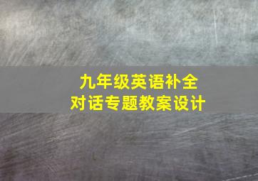 九年级英语补全对话专题教案设计