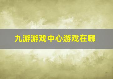 九游游戏中心游戏在哪