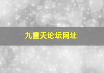 九重天论坛网址