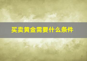 买卖黄金需要什么条件