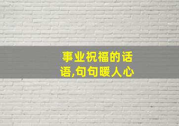 事业祝福的话语,句句暖人心