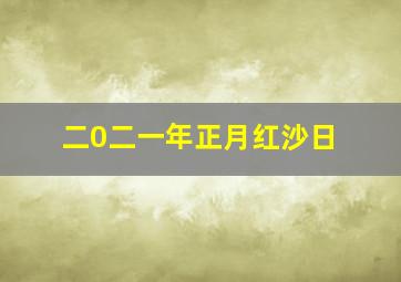 二0二一年正月红沙日