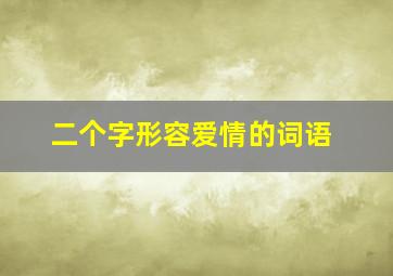 二个字形容爱情的词语