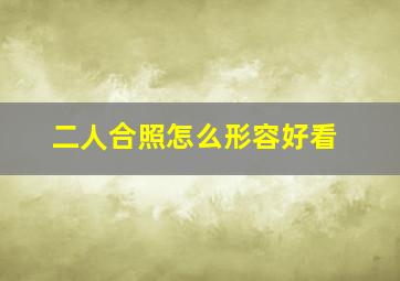 二人合照怎么形容好看