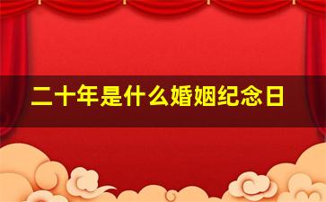 二十年是什么婚姻纪念日