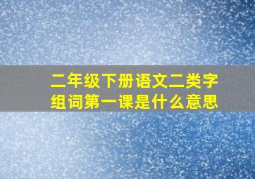 二年级下册语文二类字组词第一课是什么意思