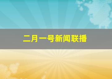 二月一号新闻联播