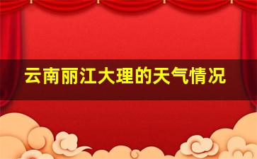 云南丽江大理的天气情况