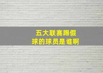 五大联赛踢假球的球员是谁啊