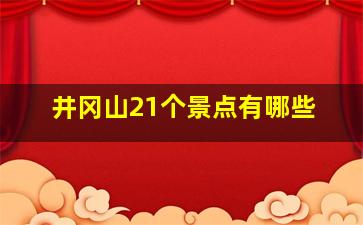 井冈山21个景点有哪些