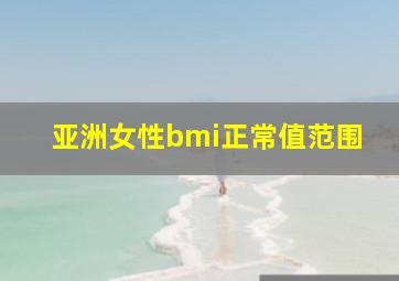 亚洲女性bmi正常值范围