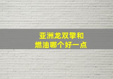 亚洲龙双擎和燃油哪个好一点