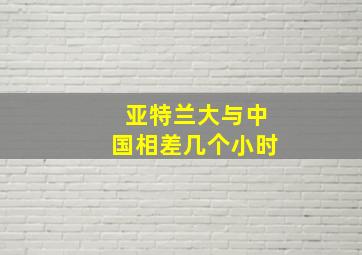 亚特兰大与中国相差几个小时