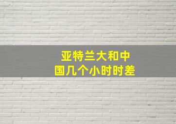 亚特兰大和中国几个小时时差