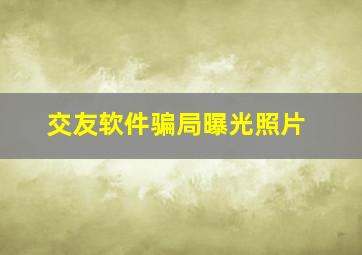 交友软件骗局曝光照片