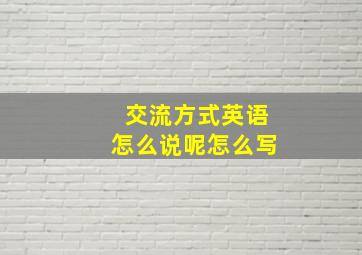 交流方式英语怎么说呢怎么写