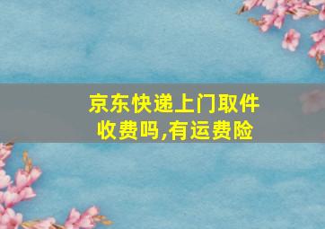 京东快递上门取件收费吗,有运费险