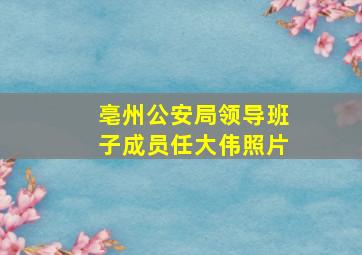 亳州公安局领导班子成员任大伟照片