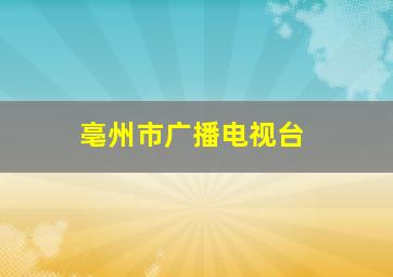 亳州市广播电视台