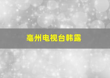 亳州电视台韩露