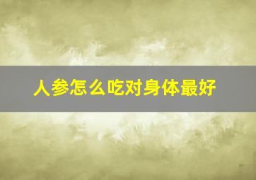 人参怎么吃对身体最好