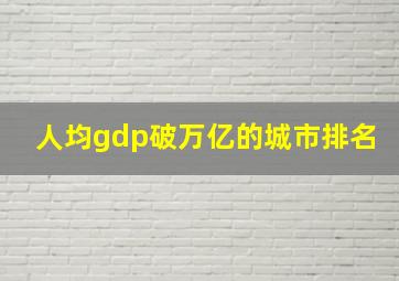 人均gdp破万亿的城市排名