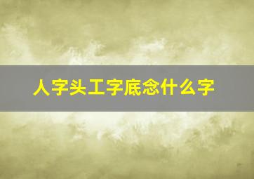 人字头工字底念什么字