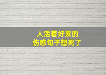 人活着好累的伤感句子想死了