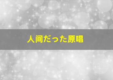 人间だった原唱