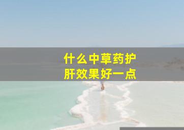 什么中草药护肝效果好一点