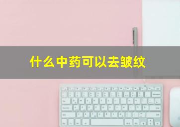 什么中药可以去皱纹